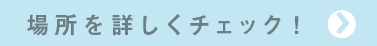 場所を詳しくチェック!