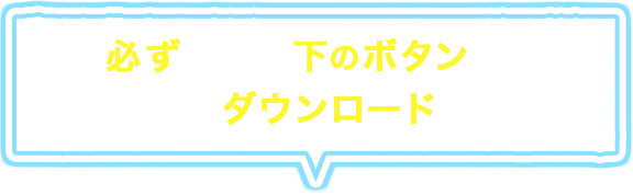 必ず最初に下のボタンからアプリをダウンロードしよう！