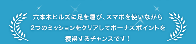 六本木ヒルズに足を運び、スマポを使いながら2つのミッションをクリアしてボーナスポイントを獲得するチャンスです！