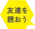 友達を誘おう