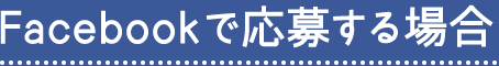 Facebookから応募する場合