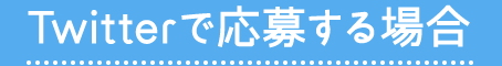 Twitterから応募する場合